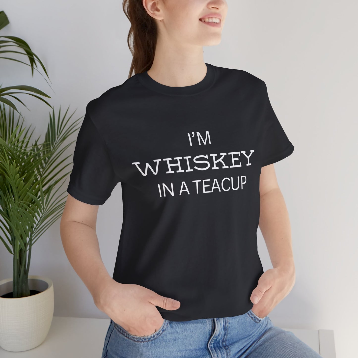 I'm Whiskey in a Teacup T-Shirt – Funny Sassy Unisex Tee for Bold Women or Chill Dudes