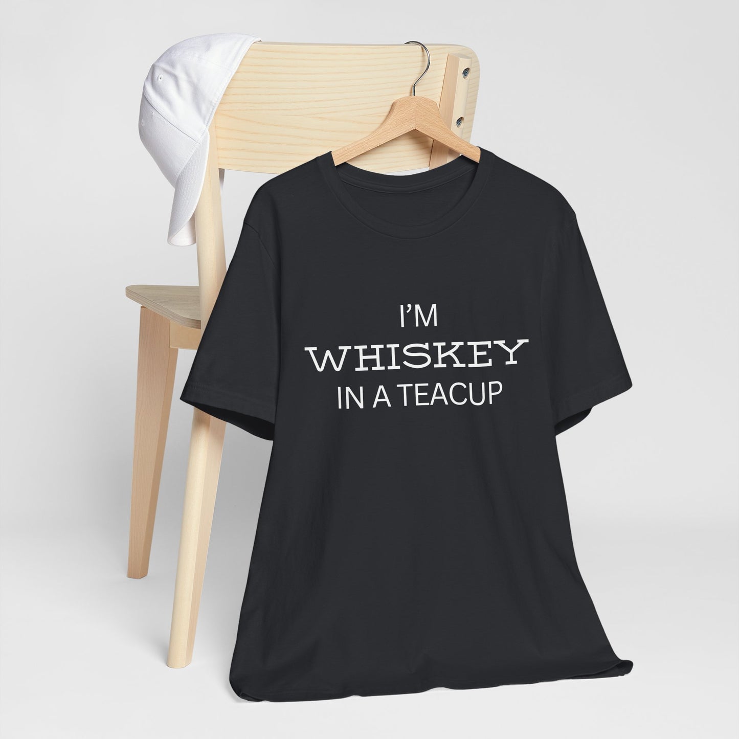 I'm Whiskey in a Teacup T-Shirt – Funny Sassy Unisex Tee for Bold Women or Chill Dudes