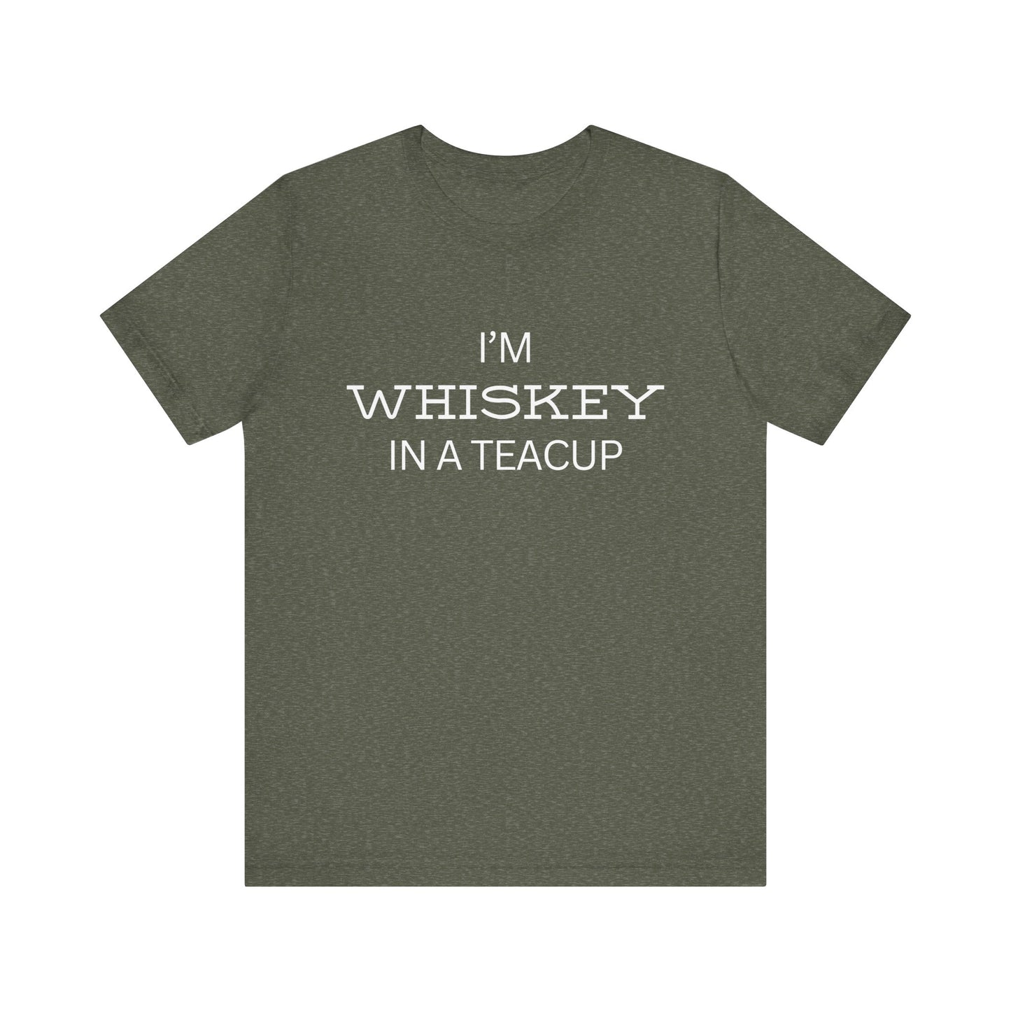 I'm Whiskey in a Teacup T-Shirt – Funny Sassy Unisex Tee for Bold Women or Chill Dudes
