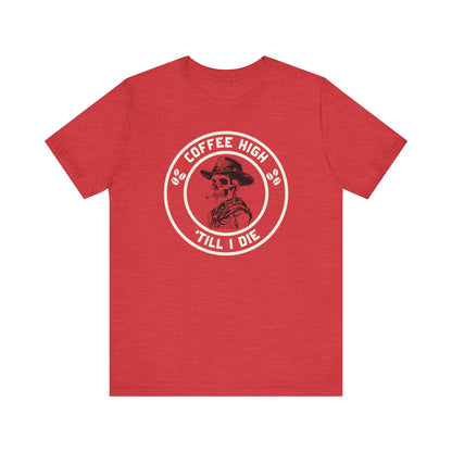 Coffee High ’Till I Die T-Shirt – Funny Caffeine Cowboy Unisex Tee for Hardcore Coffee Drinkers