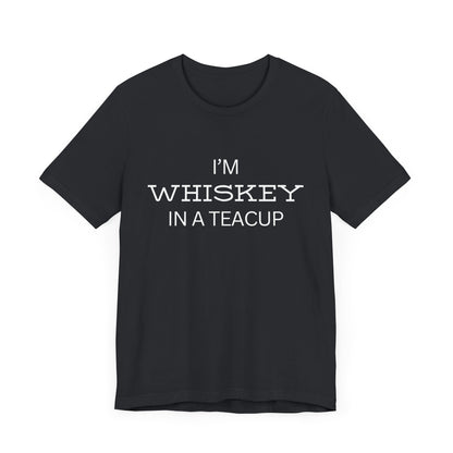 I'm Whiskey in a Teacup - Unisex Tee