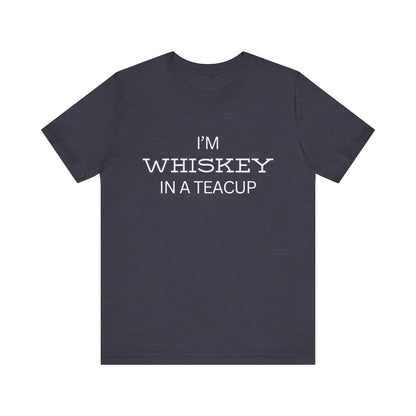I'm Whiskey in a Teacup T-Shirt – Funny Sassy Unisex Tee for Bold Women or Chill Dudes